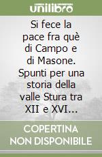 Si fece la pace fra què di Campo e di Masone. Spunti per una storia della valle Stura tra XII e XVI secolo libro