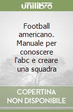 Football americano. Manuale per conoscere l'abc e creare una squadra