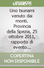 Uno tsunami venuto dai monti. Provincia della Spezia, 25 ottobre 2011, rapporto di evento meteo-idrologico libro