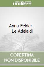 Anna Felder - Le Adelaidi libro