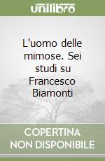 L'uomo delle mimose. Sei studi su Francesco Biamonti libro