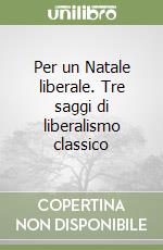 Per un Natale liberale. Tre saggi di liberalismo classico libro