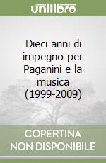 Dieci anni di impegno per Paganini e la musica (1999-2009) libro