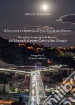 «Una nave ormeggiata in Valpolcevera». Tre anni di storia e di lavoro dal Morandi al ponte Genova San Giorgio libro