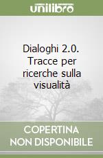 Dialoghi 2.0. Tracce per ricerche sulla visualità libro