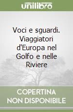 Voci e sguardi. Viaggiatori d'Europa nel Golfo e nelle Riviere