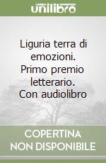 Liguria terra di emozioni. Primo premio letterario. Con audiolibro libro