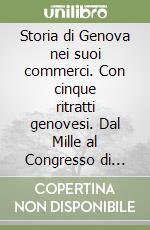 Storia di Genova nei suoi commerci. Con cinque ritratti genovesi. Dal Mille al Congresso di Vienna libro