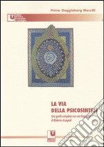 La via della psicosintesi. Una guida completa alle origini, ai concetti e alle esperienze della psicosintesi con una biografia di Roberto Assagioli libro