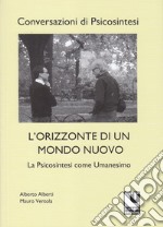 L'orizzonte di un mondo nuovo. La psicosintesi come umanesimo libro