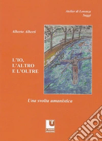 L'io, l'altro e l'oltre. Una svolta umanistica