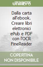 Dalla carta all'ebook. Creare libri elettronici ePub e PDF con l'OCR FineReader libro