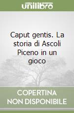 Caput gentis. La storia di Ascoli Piceno in un gioco libro