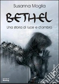 Bethel. Una storia di luce e ombra libro