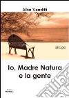 Io, madre natura e la gente libro di Venditti Alba