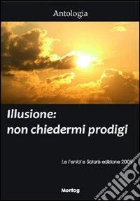 Illusione. Non chiedermi prodigi libro