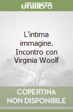 L'intima immagine. Incontro con Virginia Woolf libro