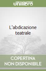 L'abdicazione teatrale libro