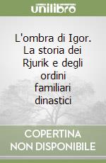 L'ombra di Igor. La storia dei Rjurik e degli ordini familiari dinastici libro