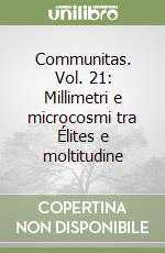 Communitas. Vol. 21: Millimetri e microcosmi tra Élites e moltitudine libro