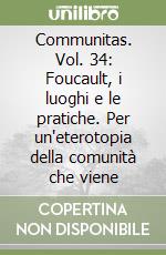 Communitas. Vol. 34: Foucault, i luoghi e le pratiche. Per un'eterotopia della comunità che viene libro