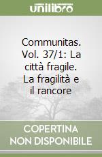 Communitas. Vol. 37/1: La città fragile. La fragilità e il rancore libro