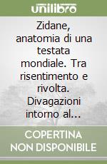 Zidane, anatomia di una testata mondiale. Tra risentimento e rivolta. Divagazioni intorno al calcio libro