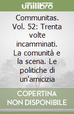 Communitas. Vol. 52: Trenta volte incamminati. La comunità e la scena. Le politiche di un'amicizia libro