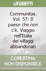 Communitas. Vol. 57: Il paese che non c'è. Viaggio nell'Italia dei villaggi abbandonati libro