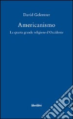 Americanismo. La quarta grande religione d'occidente