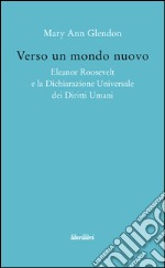 Verso un mondo nuovo. Eleanor Roosvelt e la Dichiarazione universale dei diritti umani