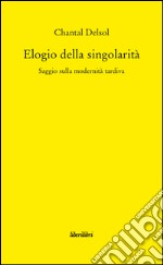 Elogio della singolarità. Saggio sulla modernità tardiva libro