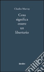 Cosa significa essere libertario libro