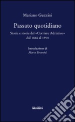 Passato quotidiano. Storia e storie del «Corriere Adriatico» dal 1860 al 1914 libro