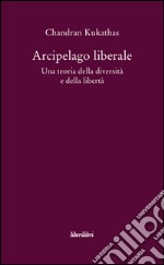 Arcipelago liberale. Una teoria della diversità e della libertà libro