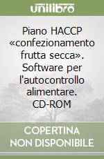 Piano HACCP «confezionamento frutta secca». Software per l'autocontrollo alimentare. CD-ROM libro