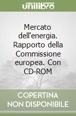 Mercato dell'energia. Rapporto della Commissione europea. Con CD-ROM libro