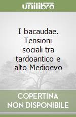 I bacaudae. Tensioni sociali tra tardoantico e alto Medioevo libro