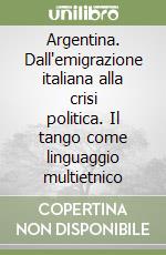 Argentina. Dall'emigrazione italiana alla crisi politica. Il tango come linguaggio multietnico libro