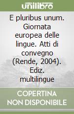 E pluribus unum. Giornata europea delle lingue. Atti di convegno (Rende, 2004). Ediz. multilingue