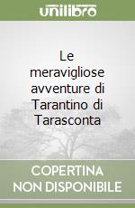 Le meravigliose avventure di Tarantino di Tarasconta libro