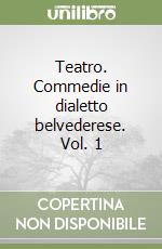 Teatro. Commedie in dialetto belvederese. Vol. 1