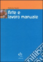 Arte e lavoro manuale. Indicazioni di Rudolf Steiner per pedagoghi e artisti