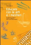 Educare con le arti e i mestieri. Un approccio integrato al lavoro artigianale nelle scuole Steiner Waldorf libro