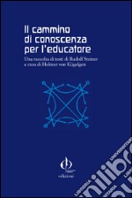 Il cammino di conoscenza per l'educatore. Una raccolta di testi di Rudolf Steiner  libro