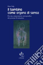 Il bambino come organo di senso. Per una comprensione antroposofica dei processi di imitazione libro