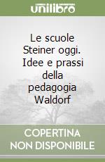 Le scuole Steiner oggi. Idee e prassi della pedagogia Waldorf