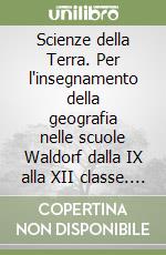 Scienze della Terra. Per l'insegnamento della geografia nelle scuole Waldorf dalla IX alla XII classe. Una visione d'insieme