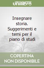 Insegnare storia. Suggerimenti e temi per il piano di studi libro