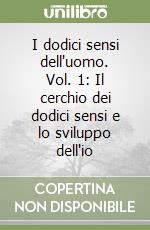 I dodici sensi dell'uomo. Vol. 1: Il cerchio dei dodici sensi e lo sviluppo dell'io libro